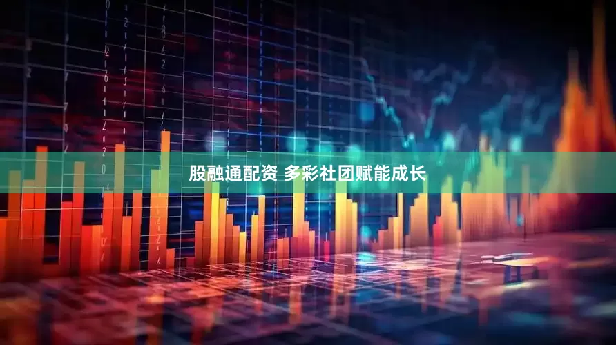 股融通配资 多彩社团赋能成长