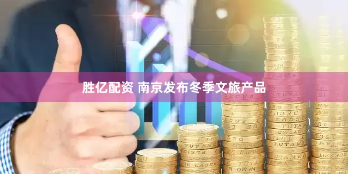 胜亿配资 南京发布冬季文旅产品