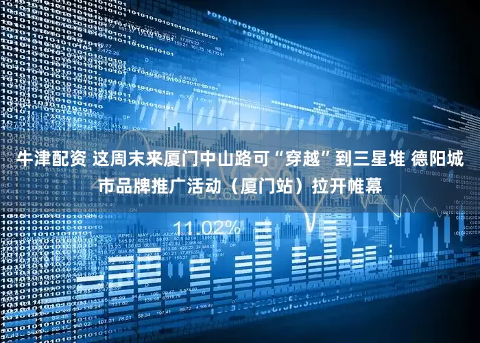牛津配资 这周末来厦门中山路可“穿越”到三星堆 德阳城市品牌推广活动（厦门站）拉开帷幕