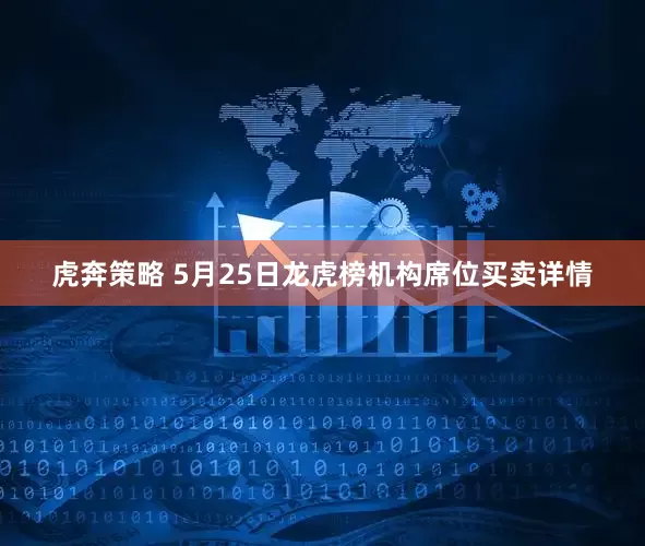 虎奔策略 5月25日龙虎榜机构席位买卖详情